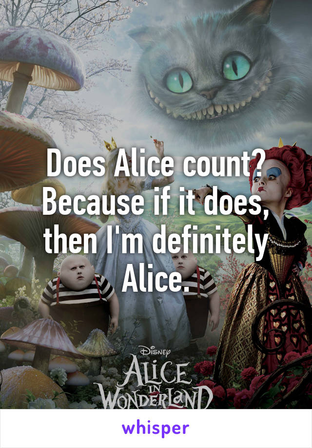 Does Alice count? Because if it does, then I'm definitely Alice.