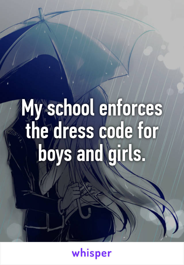 My school enforces the dress code for boys and girls.