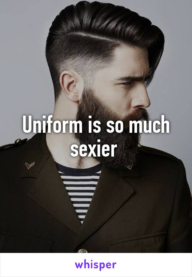 Uniform is so much sexier 