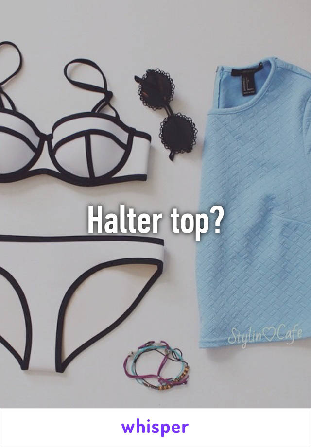 Halter top?