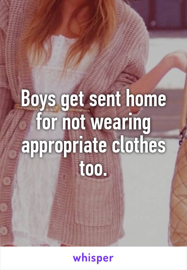 Boys get sent home for not wearing appropriate clothes too.