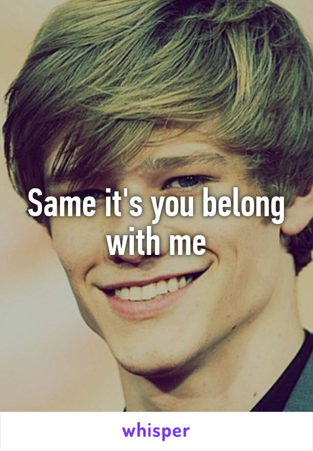 Same it's you belong with me