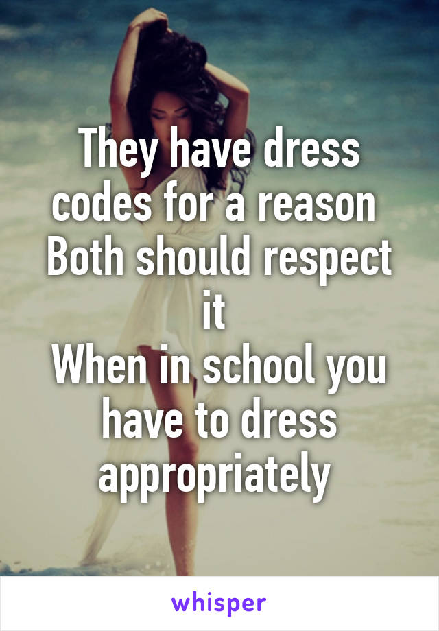 They have dress codes for a reason 
Both should respect it 
When in school you have to dress appropriately 