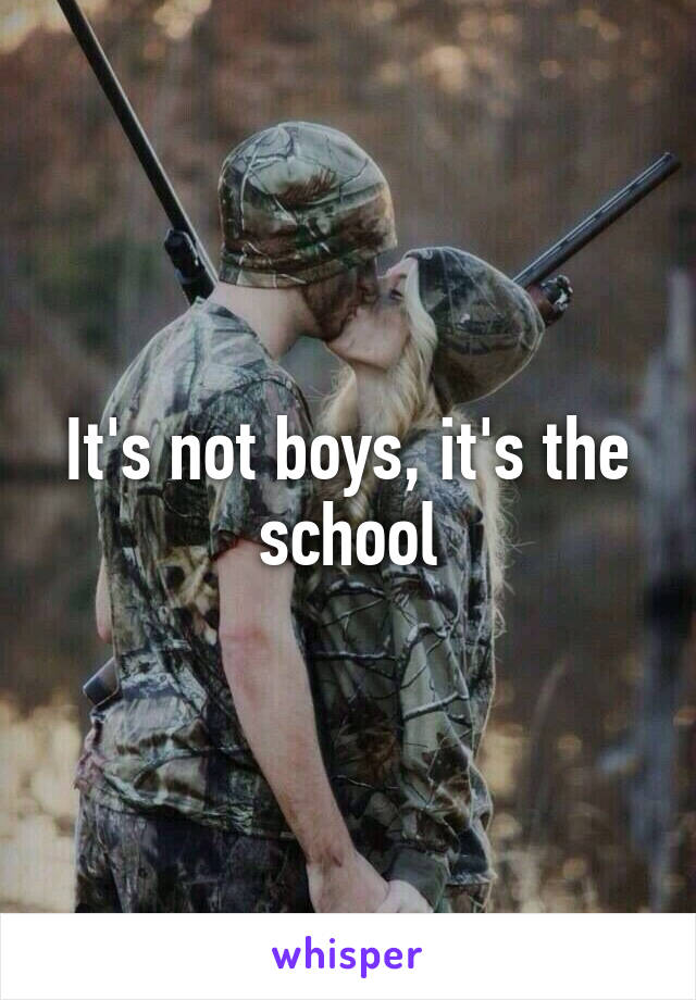 It's not boys, it's the school