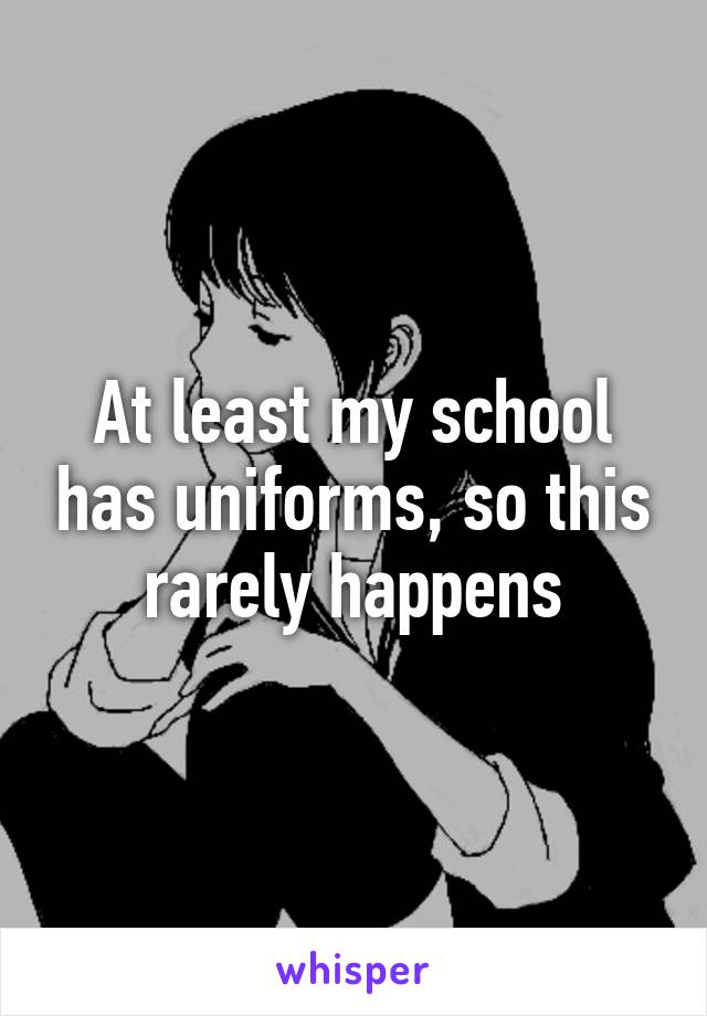 At least my school has uniforms, so this rarely happens