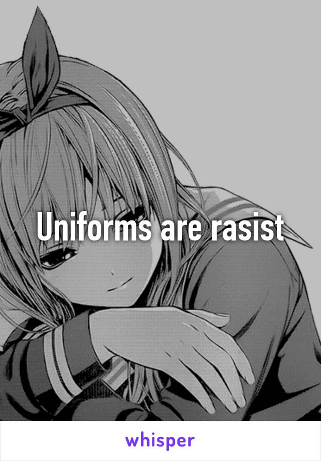 Uniforms are rasist