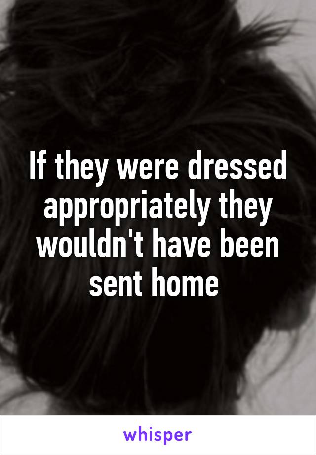 If they were dressed appropriately they wouldn't have been sent home 