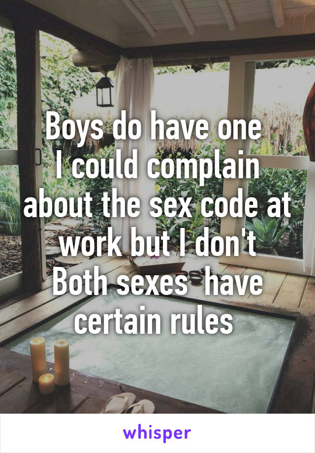 Boys do have one 
I could complain about the sex code at work but I don't
Both sexes  have certain rules 