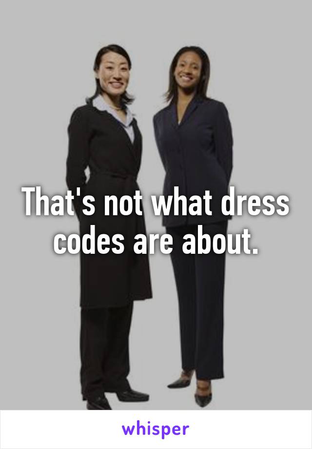 That's not what dress codes are about.