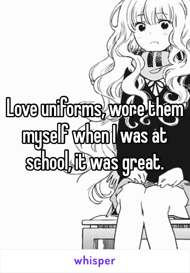 Love uniforms, wore them myself when I was at school, it was great.