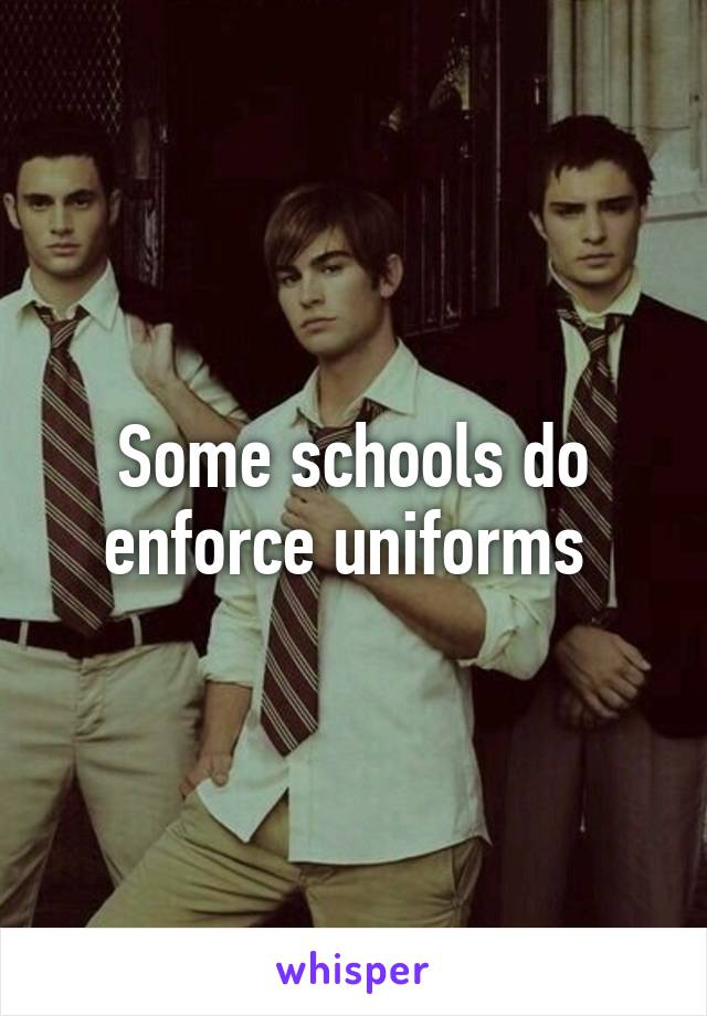 Some schools do enforce uniforms 