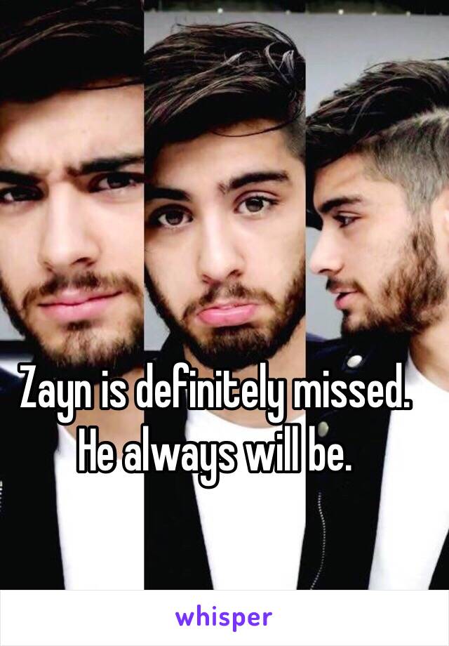 Zayn is definitely missed. He always will be.