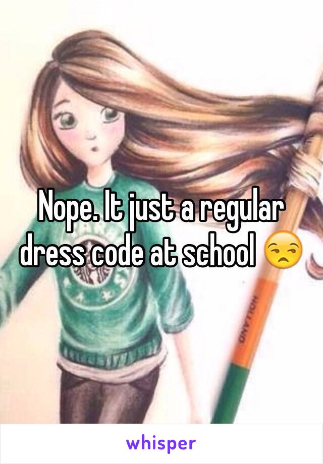 Nope. It just a regular dress code at school 😒