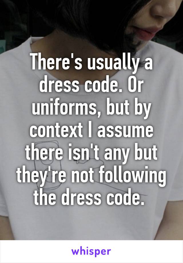 There's usually a dress code. Or uniforms, but by context I assume there isn't any but they're not following the dress code. 