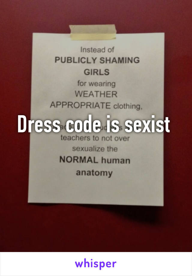 Dress code is sexist 
