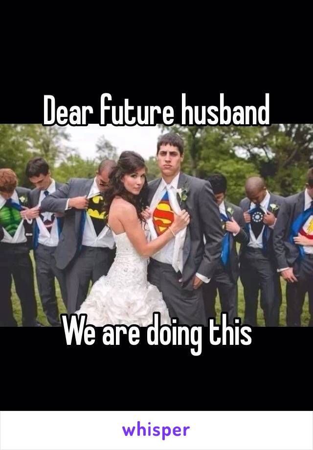 Dear future husband




We are doing this