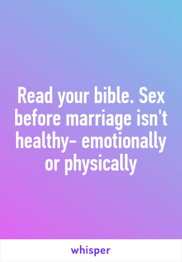 Read your bible. Sex before marriage isn't healthy- emotionally or physically