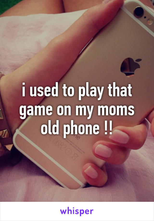 i used to play that game on my moms old phone !!