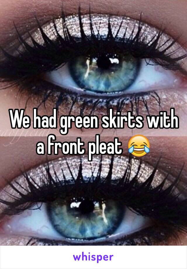 We had green skirts with a front pleat 😂