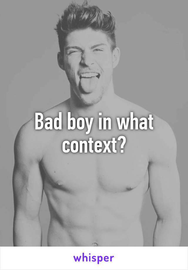 Bad boy in what context?