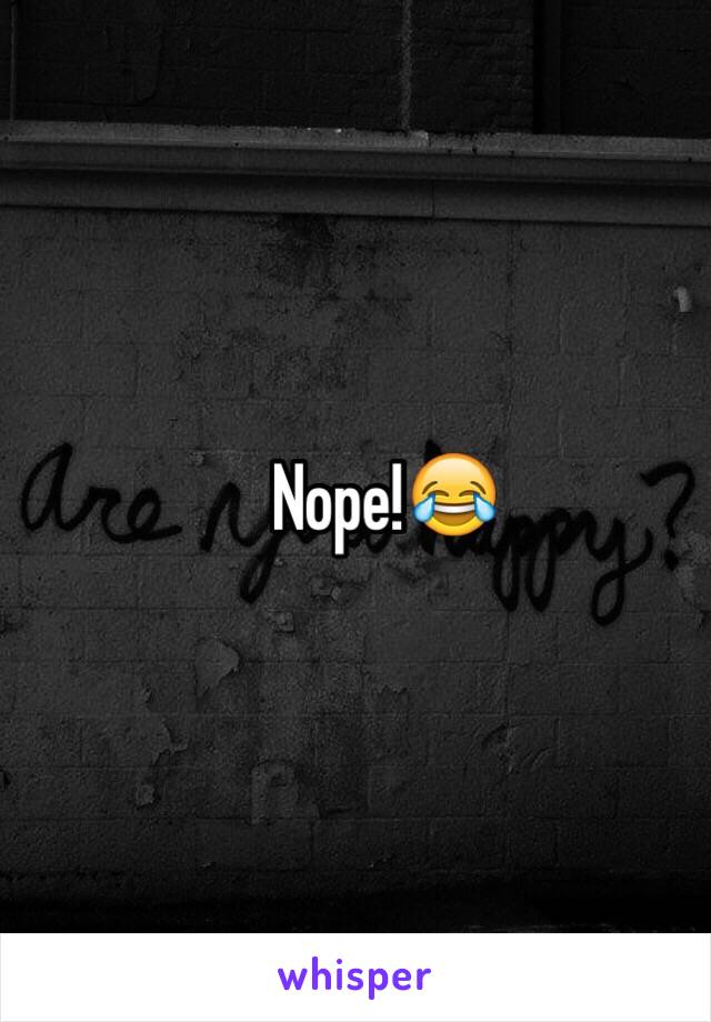 Nope!😂