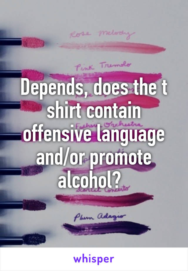 Depends, does the t shirt contain offensive language and/or promote alcohol?  