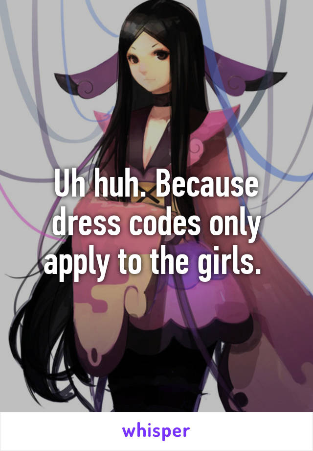 Uh huh. Because dress codes only apply to the girls. 