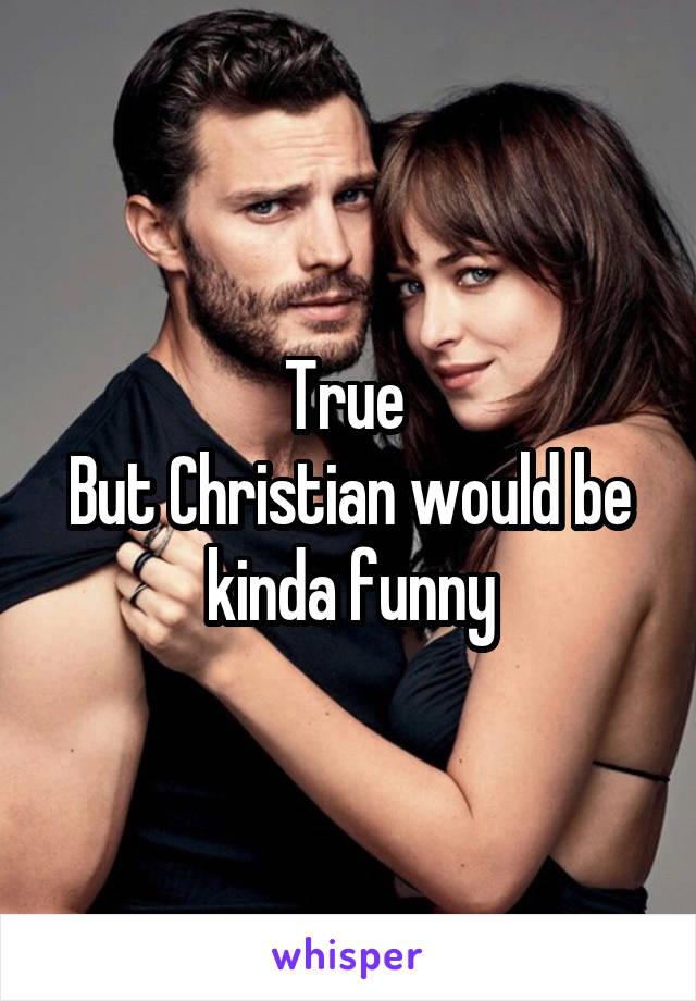 True 
But Christian would be kinda funny