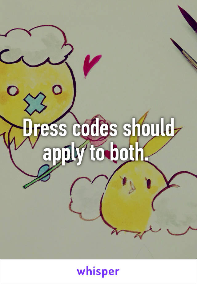 Dress codes should
apply to both. 