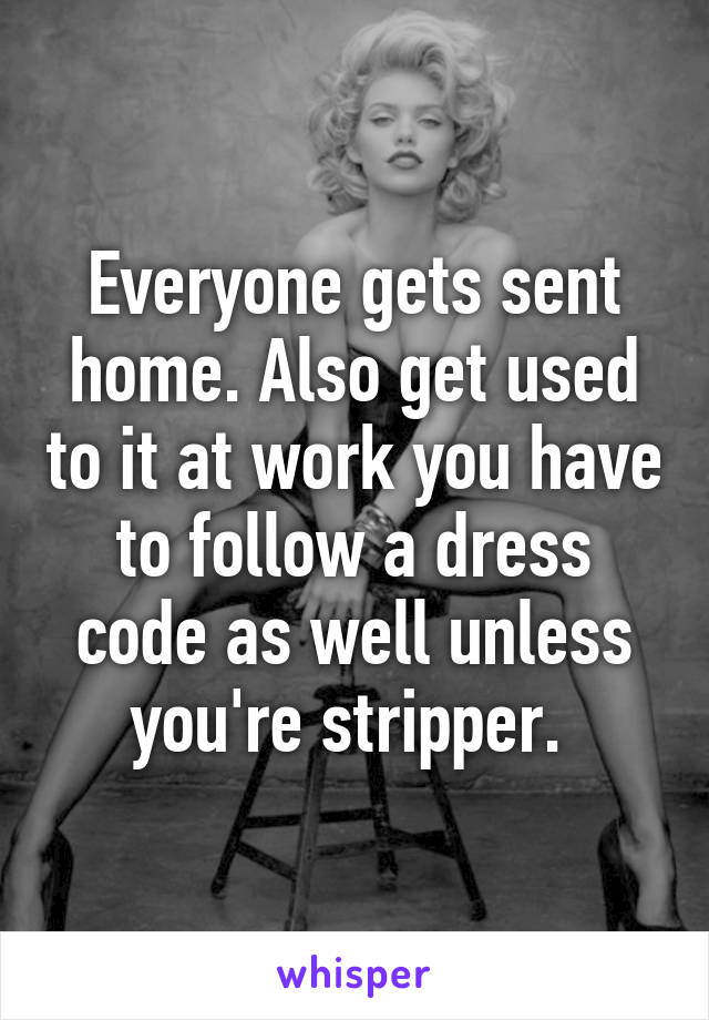 Everyone gets sent home. Also get used to it at work you have to follow a dress code as well unless you're stripper. 