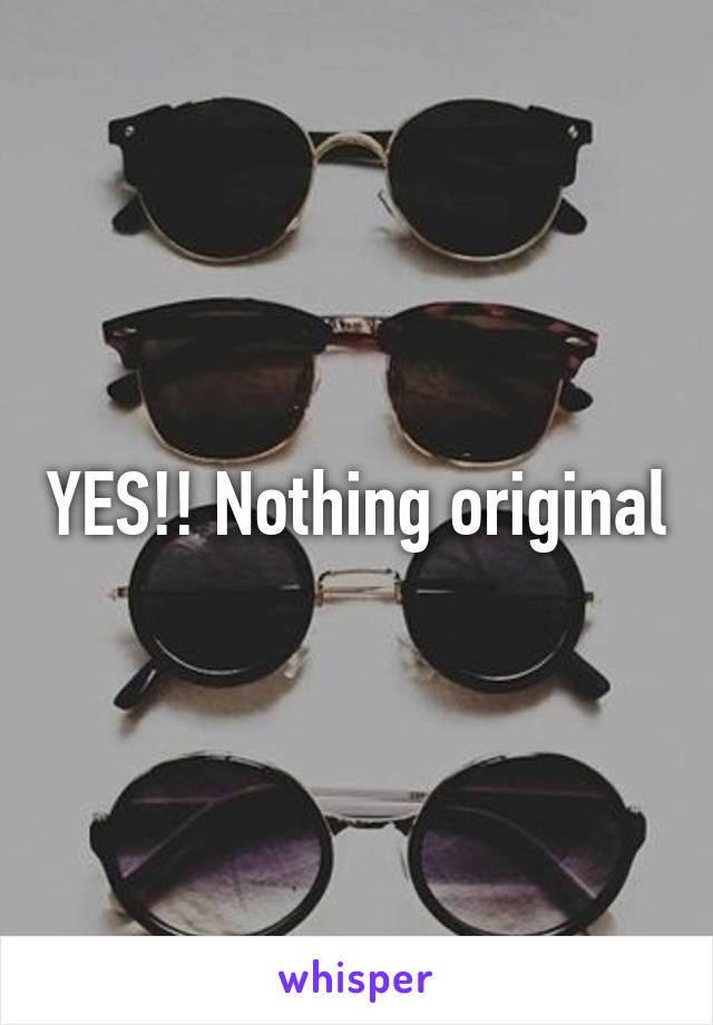 YES!! Nothing original