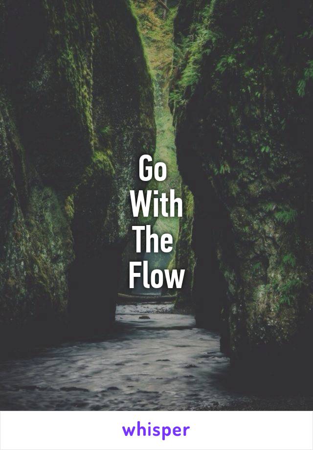 Go 
With
The 
Flow