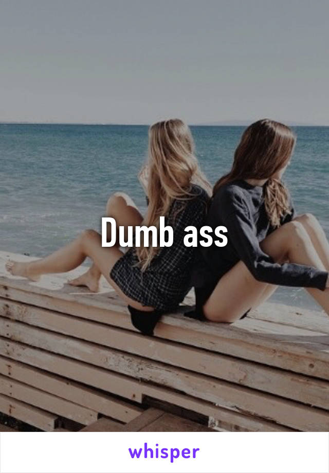 Dumb ass