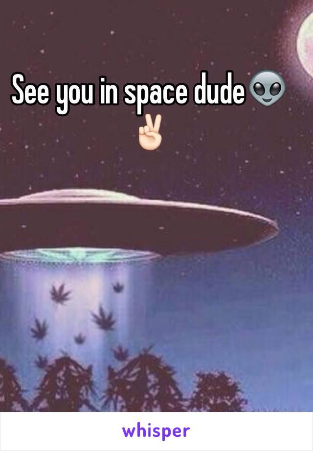 See you in space dude👽✌🏻️