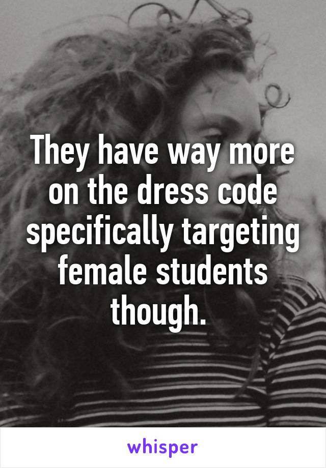 They have way more on the dress code specifically targeting female students though. 