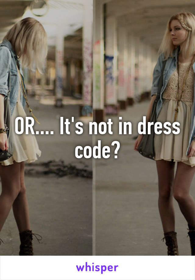 OR.... It's not in dress code?