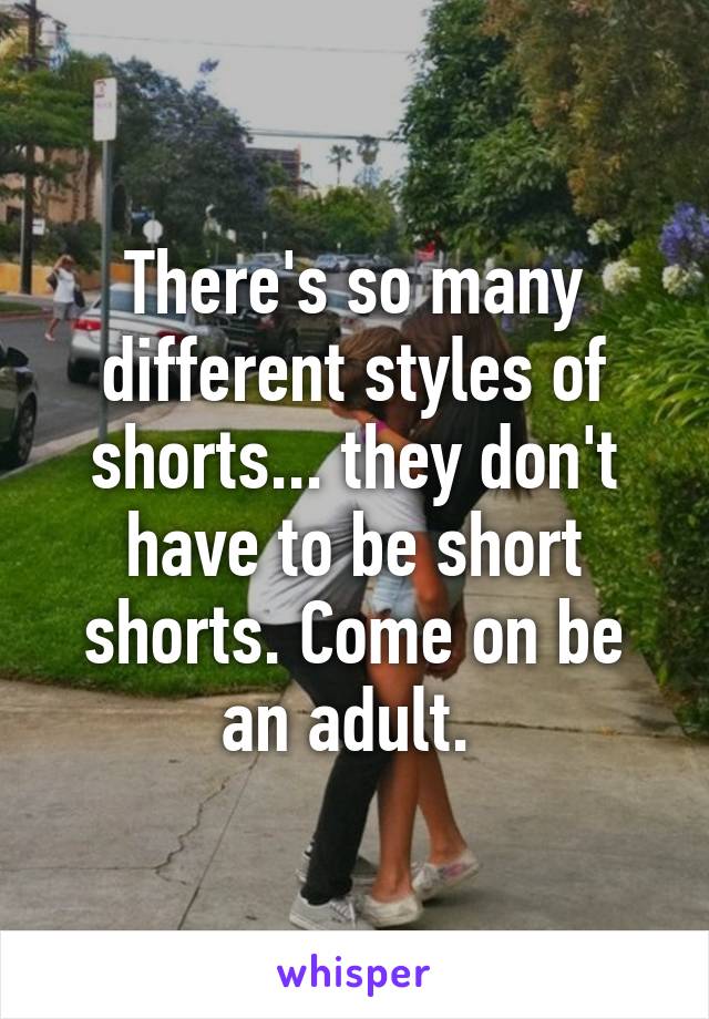 There's so many different styles of shorts... they don't have to be short shorts. Come on be an adult. 