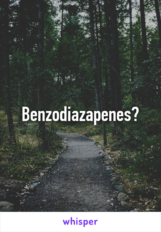 Benzodiazapenes?