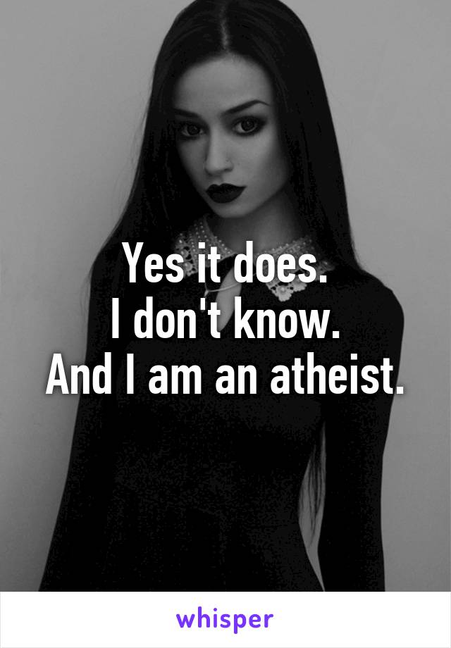 Yes it does.
I don't know.
And I am an atheist.