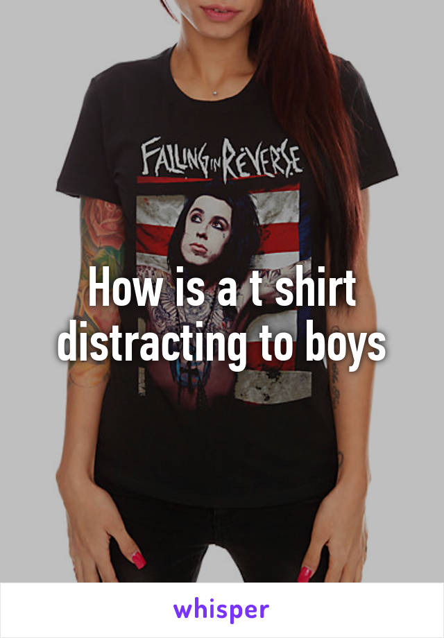 How is a t shirt distracting to boys