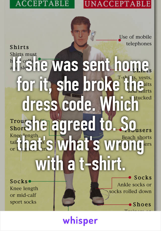 If she was sent home for it, she broke the dress code. Which she agreed to. So that's what's wrong with a t-shirt.