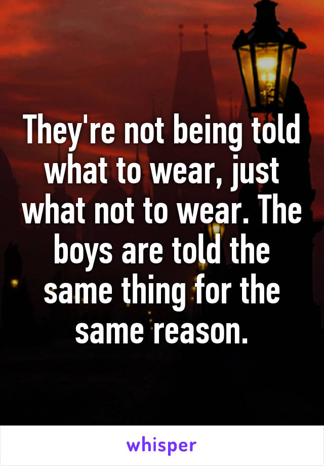 They're not being told what to wear, just what not to wear. The boys are told the same thing for the same reason.