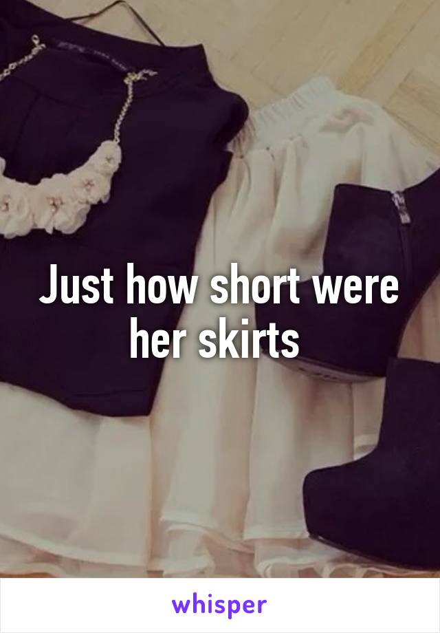 Just how short were her skirts 