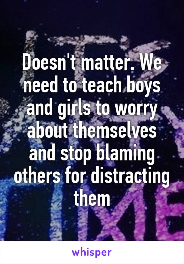 Doesn't matter. We need to teach boys and girls to worry about themselves and stop blaming others for distracting them