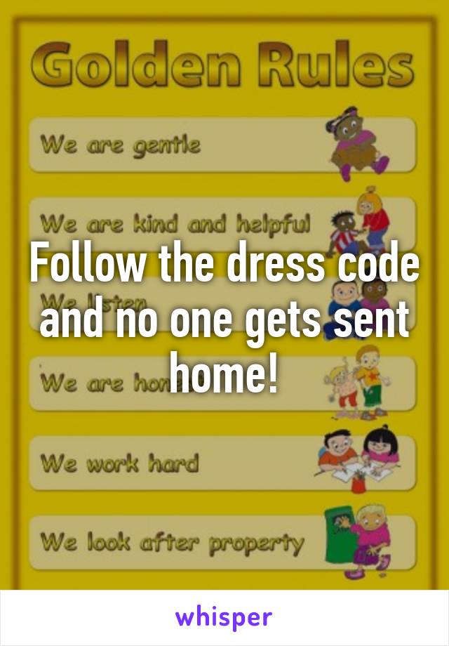 Follow the dress code and no one gets sent home!