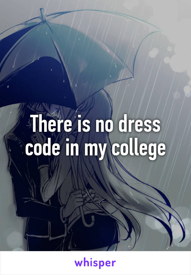 There is no dress code in my college