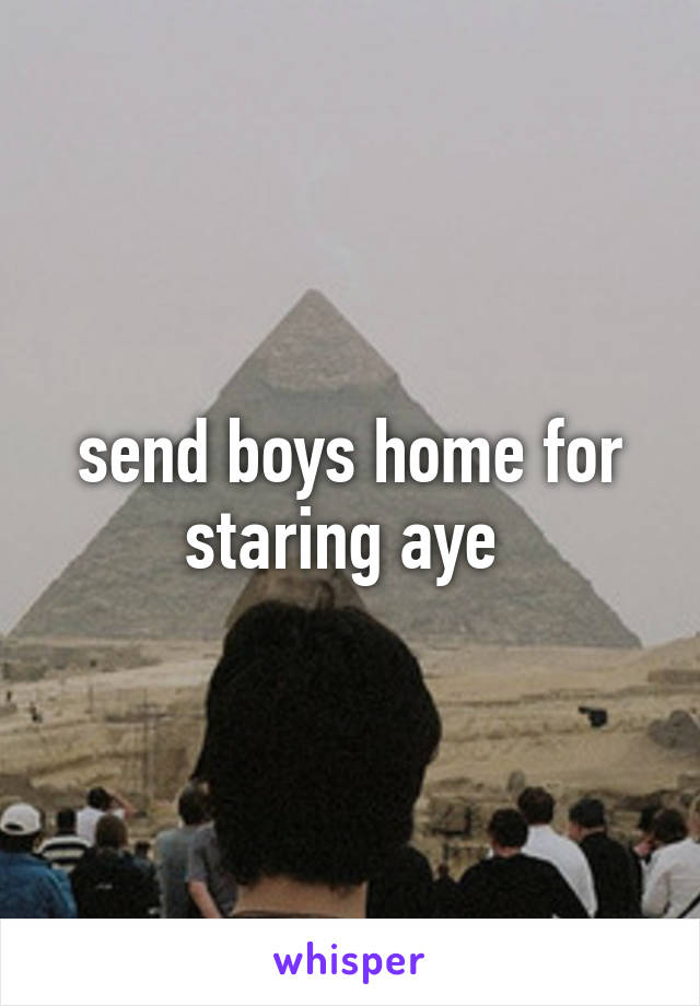 send boys home for staring aye 