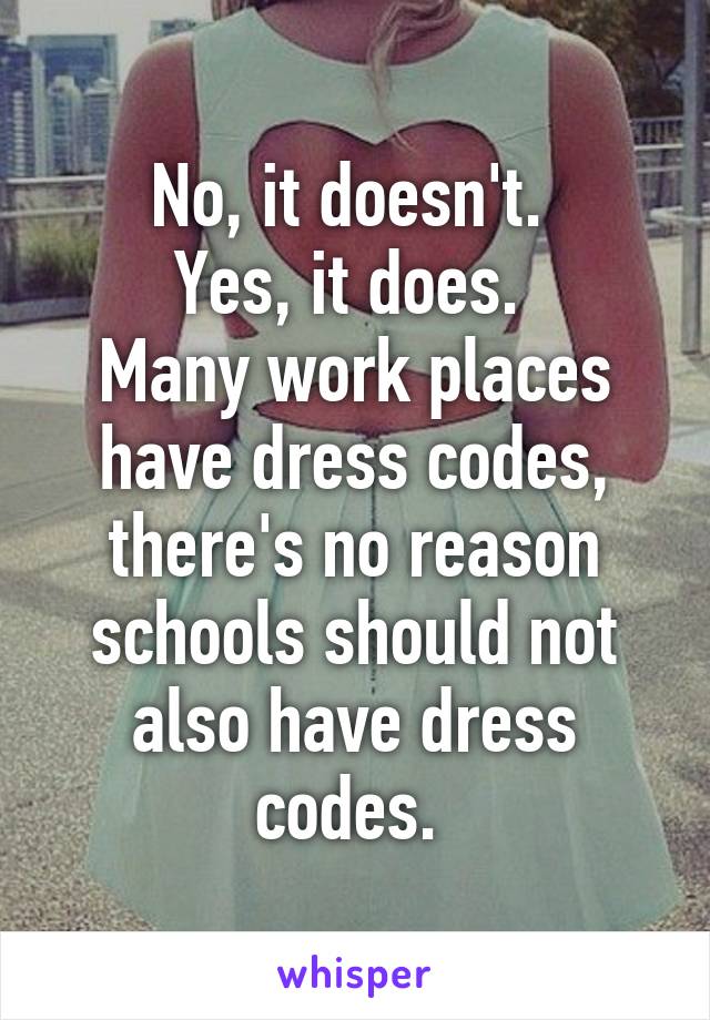 No, it doesn't. 
Yes, it does. 
Many work places have dress codes, there's no reason schools should not also have dress codes. 