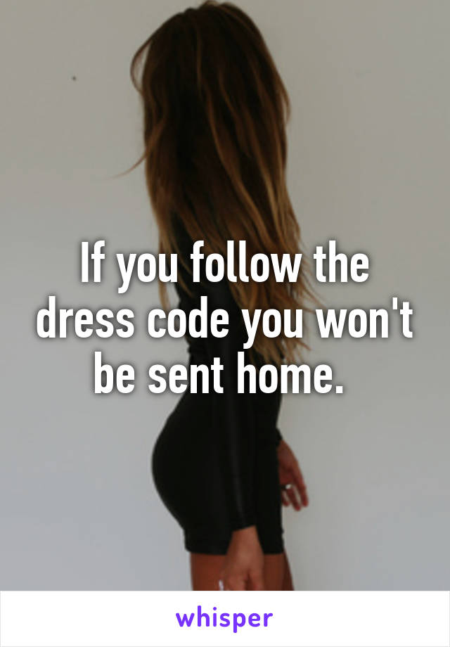 If you follow the dress code you won't be sent home. 