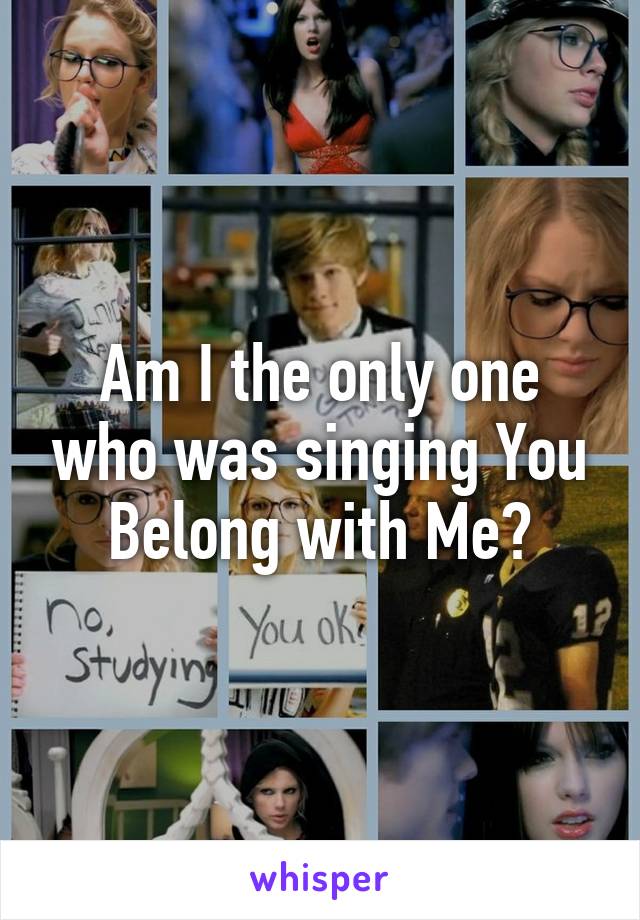 Am I the only one who was singing You Belong with Me?